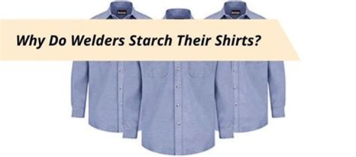 Why do welders starch their shirts?